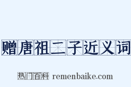 赠唐祖二子近义词是什么意思的图片